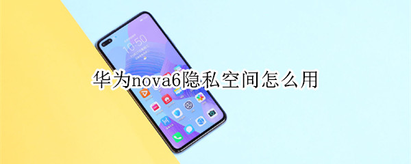 华为nova6隐私空间怎么用