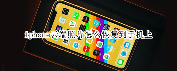 iphone云端照片怎么恢复到手机上