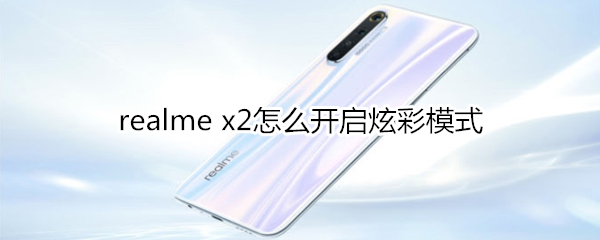 realme x2怎么开启炫彩模式