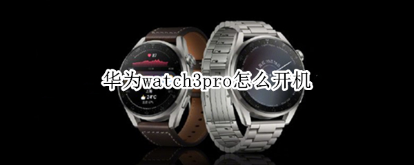 华为watch3pro怎么开机