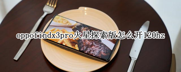 oppofindx3pro火星探索版怎么开120hz