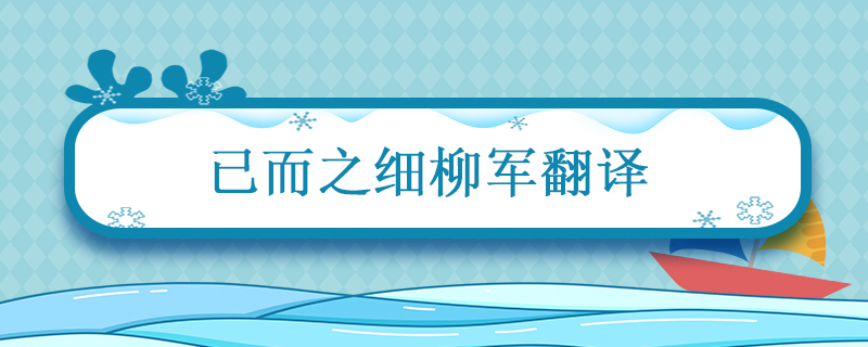 已而之细柳军翻译 已而之细柳军翻译句子