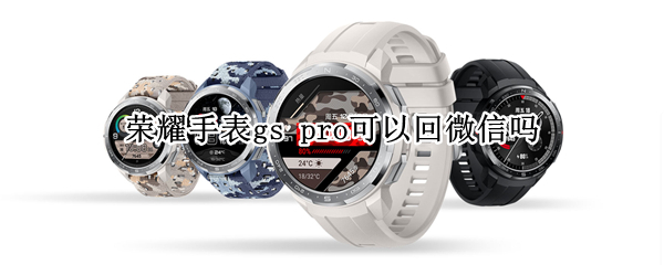 荣耀手表gs pro可以回微信吗