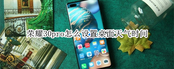 荣耀30pro怎么设置桌面天气时间