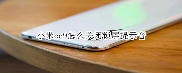 小米cc9怎么关闭锁屏提示音