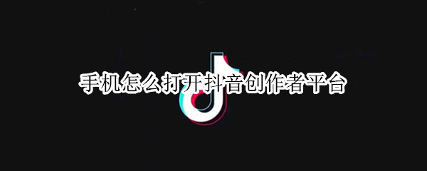 手机怎么打开抖音创作者平台