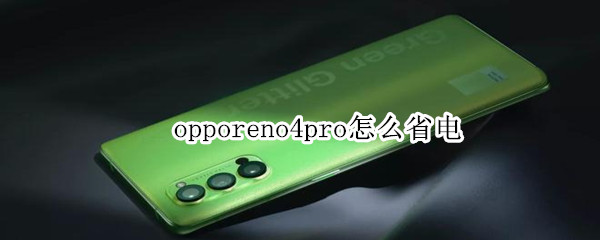 opporeno4pro怎么省电