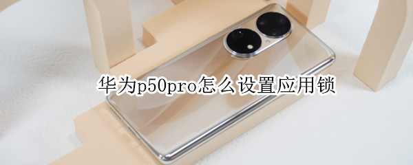 华为p50pro怎么设置应用锁