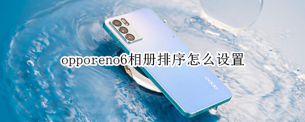 opporeno6相册排序怎么设置