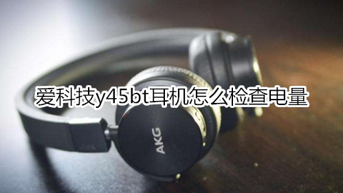 爱科技y45bt耳机怎么检查电量