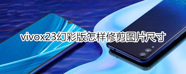 vivox23幻彩版怎样修剪图片尺寸