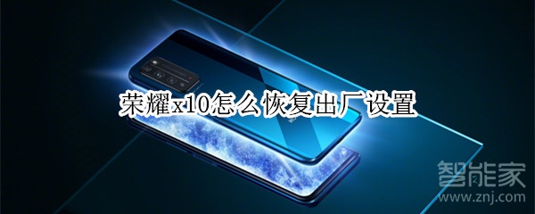 荣耀x10怎么恢复出厂设置