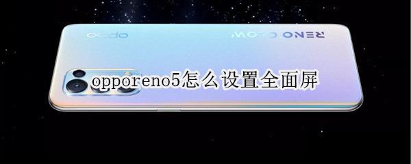 opporeno5怎么设置全面屏