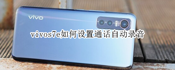 vivos7e如何设置通话自动录音
