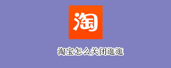淘宝怎么关闭逛逛
