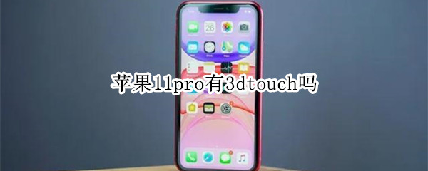 苹果11pro有3d touch吗