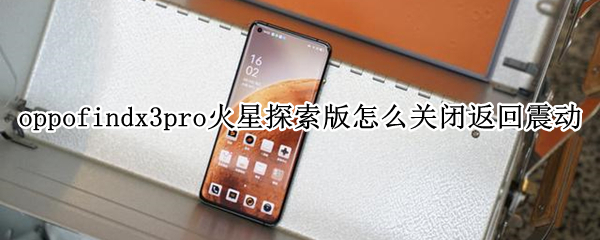 oppofindx3pro火星探索版怎么关闭返回震动