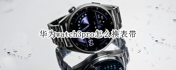 华为watch3pro怎么换表带