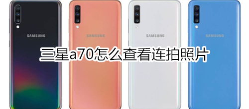 三星a70怎么查看连拍照片