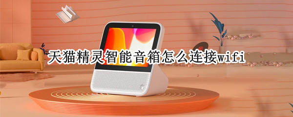 天猫精灵智能音箱怎么连接wifi