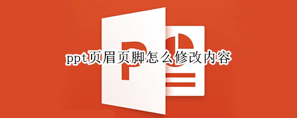 ppt页眉页脚怎么修改内容