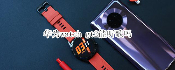 华为watch gt2能听歌吗