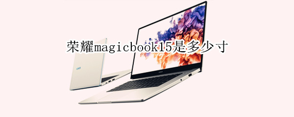 荣耀magicbook15是多少寸