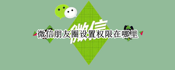 微信设置朋友圈权限在哪里设置