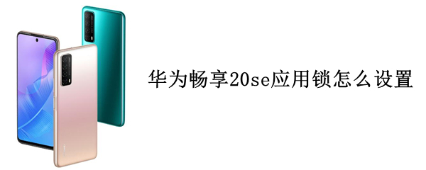 华为畅享20se应用锁怎么设置