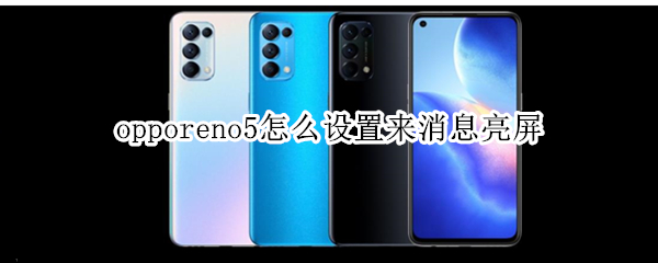 opporeno5怎么设置来消息亮屏