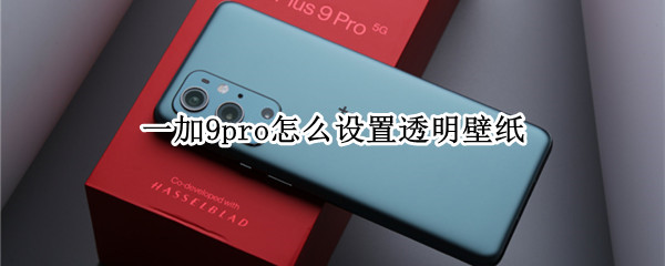 一加9pro怎么设置透明壁纸