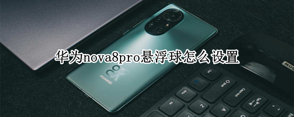 华为nova8pro悬浮球怎么设置