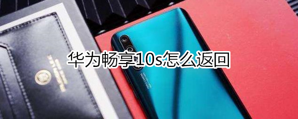 华为畅享10s怎么返回
