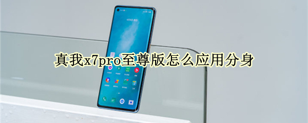 真我x7pro至尊版怎么应用分身