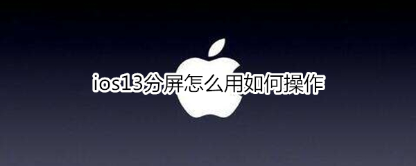 ios13分屏怎么用如何操作