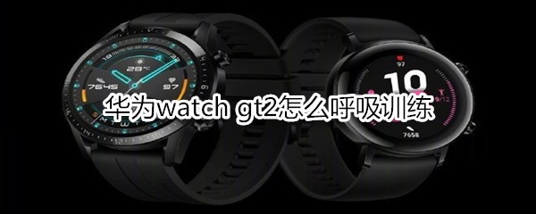 华为watch gt2怎么呼吸训练