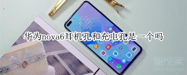 华为nova6耳机孔和充电孔是一个吗