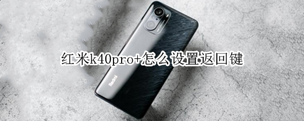 红米k40pro+怎么设置返回键