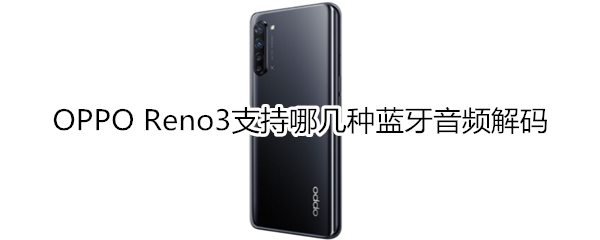 OPPO Reno3支持哪几种蓝牙音频解码