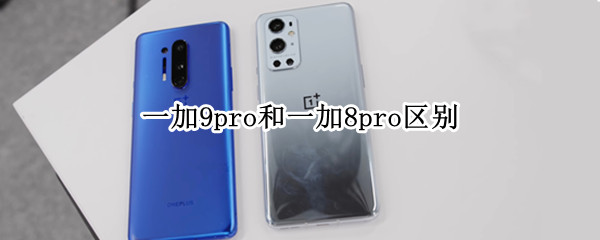 一加9pro和一加8pro区别