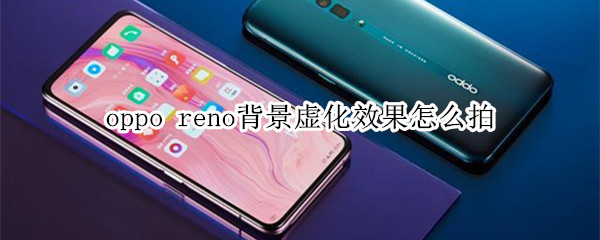 oppo reno背景虚化效果怎么拍
