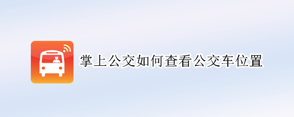 掌上公交如何查看公交车位置