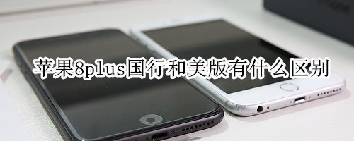 苹果8plus国行和美版有什么区别