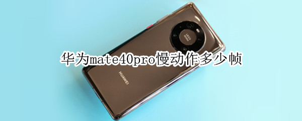 华为mate40pro慢动作多少帧