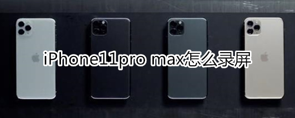 iPhone11pro max怎么录屏