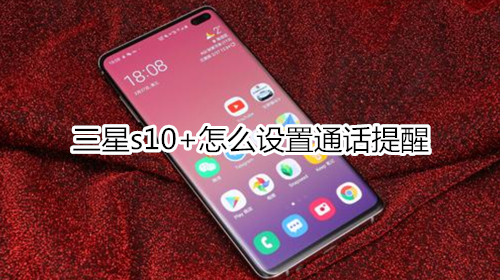 三星s10+怎么设置通话提醒