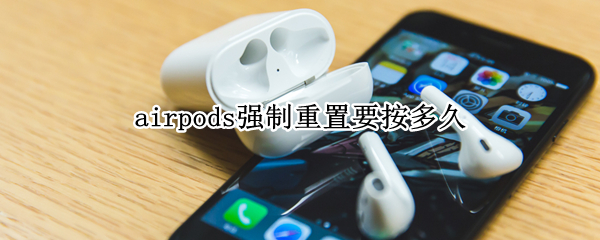 airpods强制重置要按多久