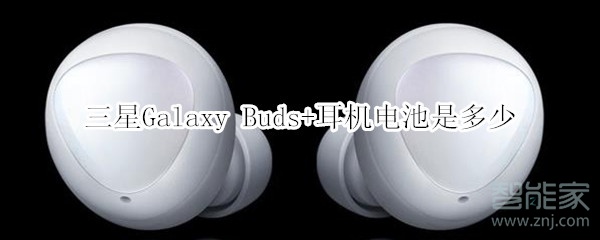 三星Galaxy Buds+耳机电池是多少