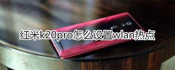 红米k20pro怎么设置wlan热点