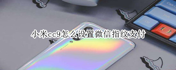 小米cc9怎么设置微信指纹支付